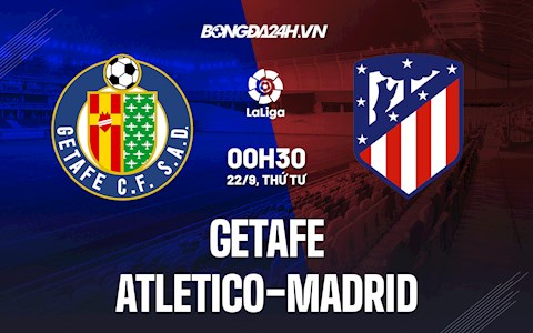 Nhận định bóng đá Getafe vs Atletico Madrid 0h30 ngày 22/9 (La Liga 2021/22)