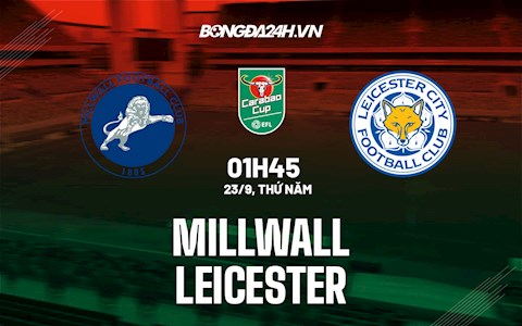 Nhận định Millwall vs Leicester 1h45 ngày 23/9 (Cúp Liên đoàn Anh 2021/22)