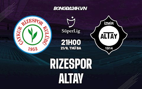 Nhận định,  Rizespor vs Altay 21h00 ngày 21/9 (VĐQG Thổ Nhĩ Kỳ 2021/22)