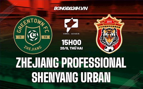 Nhận định Zhejiang Professional vs Shenyang Urban 15h00 ngày 20/9 (Hạng Nhất Trung Quốc 2021)