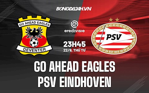 Nhận định Go Ahead Eagles vs PSV Eindhoven 23h45 ngày 22/9 (VĐQG Hà Lan 2021/22)