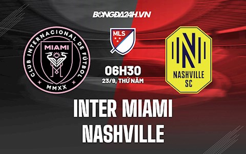 Nhận định Inter Miami vs Nashville 6h30 ngày 23/9 (Nhà Nghề Mỹ 2021)