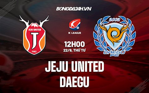 Nhận định Jeju United vs Daegu 12h00 ngày 22/9 (VĐQG Hàn Quốc 2021)