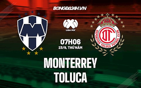 Nhận định Monterrey vs Toluca 7h06 ngày 23/9 (VĐQG Mexico 2021/22)