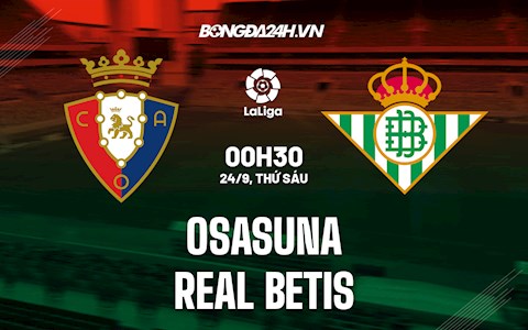 Nhận định bóng đá Osasuna vs Betis 0h30 ngày 24/9 (La Liga 2021/22)