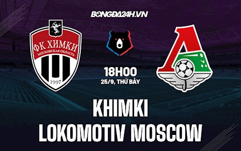 Nhận định Khimki vs Lokomotiv Moscow 18h00 ngày 25/9 (VĐQG Nga 2021/22)