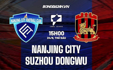 Nhận định Nanjing City vs Suzhou Dongwu 15h00 ngày 24/9 (Hạng 2 Trung Quốc 2021)