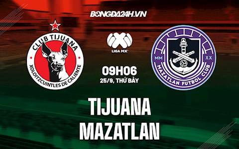 Nhận định Tijuana vs Mazatlan 9h06 ngày 25/9 (VĐQG Mexico 2021/22)