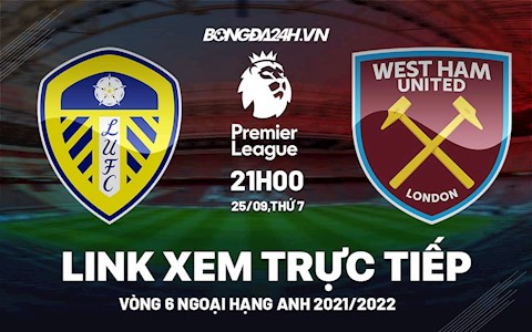 Link xem trực tiếp Leeds vs West Ham vòng 6 Ngoại Hạng Anh 2021
