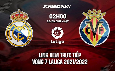 Link xem trực tiếp Real Madrid vs Villarreal vòng 7 La Liga 2021/22 ở đâu ?