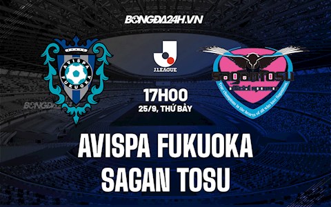 Nhận định Avispa Fukuoka vs Sagan Tosu 17h00 ngày 25/9 (VĐQG Nhật Bản 2021)