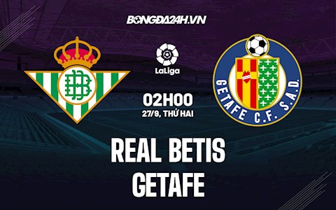 Nhận định bóng đá Betis vs Getafe 2h00 ngày 27/9 (La Liga 2021/22)