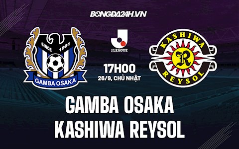 Nhận định Gamba Osaka vs Kashiwa Reysol 17h00 ngày 26/9 (VĐQG Nhật Bản 2021/22)