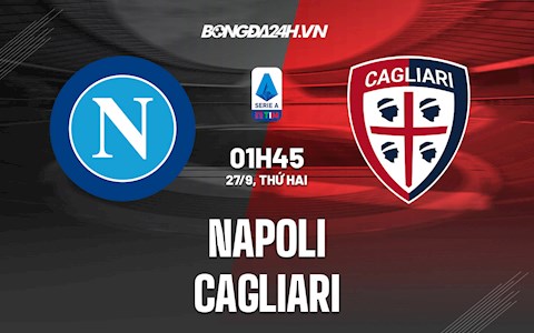 Nhận định, dự đoán Napoli vs Cagliari 1h45 ngày 27/9 (Serie A 2021/22)
