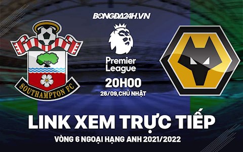 Trực tiếp bóng đá: Link xem Southampton vs Wolves Ngoại Hạng Anh 2021