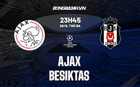 Nhận định, dự đoán Ajax vs Besiktas 23h45 ngày 28/9 (Cúp C1 châu Âu 2021/22)