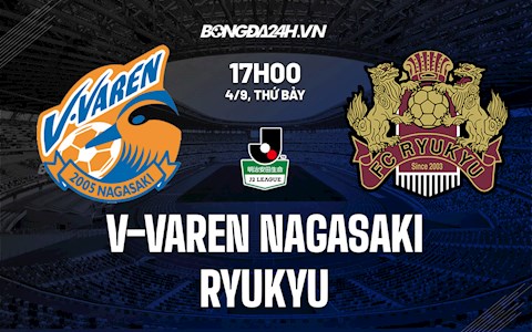Nhận định, soi kèo V-Varen Nagasaki vs Ryukyu 17h00 ngày 4/9 (Hạng 2 Nhật Bản 2021)