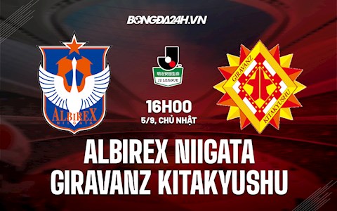 Nhận định Albirex Niigata vs Giravanz Kitakyushu 16h00 ngày 4/9 (Hạng 2 Nhật Bản 2021)