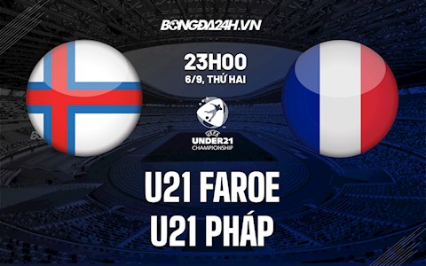 Nhận định U21 Faroe vs U21 Pháp 23h30 ngày 6/9 (Vòng loại U21 châu Âu 2023)
