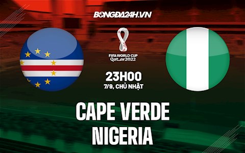 Nhận định bóng đá Cape Verde vs Nigeria 23h ngày 7/9 (Vòng loại World Cup 2022)