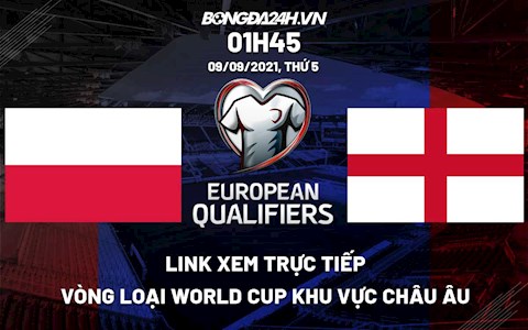 Link xem trực tiếp Ba Lan vs Anh vòng loại World Cup 2022 ở đâu ?