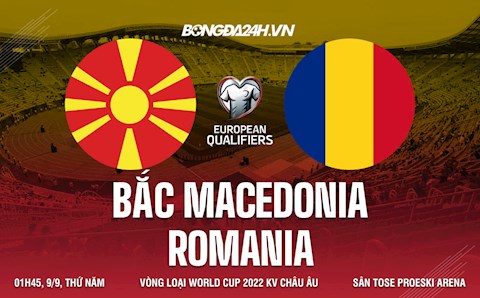 Nhận định Bắc Macedonia vs Romania 1h45 ngày 9/9 (Vòng loại World Cup 2022)
