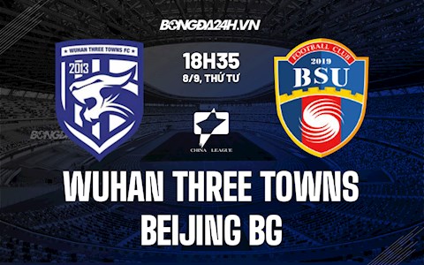 Nhận định Wuhan Three Towns vs Beijing BG 18h35 ngày 8/9 (Hạng Nhất Trung Quốc 2021)