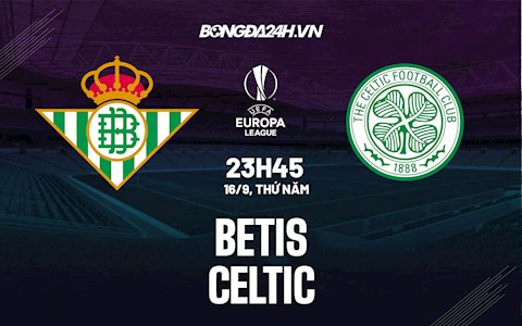 Nhận định, dự đoán Betis vs Celtic 23h45 ngày 16/9 (Cúp C2 châu Âu 2021/22)