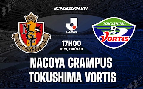 Nhận định Nagoya Grampus vs Tokushima Vortis 17h ngày 10/9 (VĐQG Nhật Bản 2021)