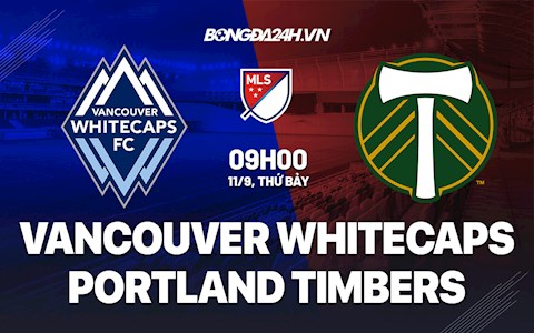 Nhận định Vancouver Whitecaps vs Portland Timbers 9h00 ngày 11/9 (Nhà nghề Mỹ 2021)
