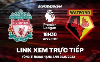 Link xem trực tiếp Liverpool vs Watford bóng đá Ngoại Hạng Anh 2022 ở đâu ?