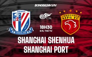 Nhận định Shanghai Shenhua vs Shanghai Port 18h30 ngày 8/6 (VĐQG Trung Quốc 2022)