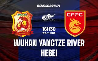 Nhận định Wuhan Yangtze River vs Hebei 16h30 ngày 7/6 (VĐQG Trung Quốc 2022)