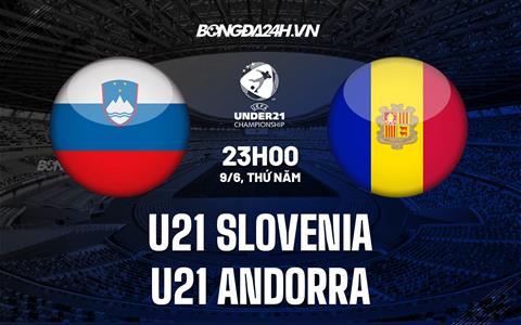 Nhận định U21 Slovenia vs U21 Andorra 23h00 ngày 9/6 (Vòng loại U21 Châu Âu 2023)