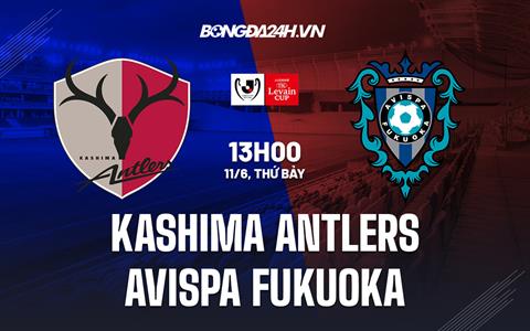 Nhận định Kashima Antlers vs Avispa Fukuoka 13h00 ngày 11/6 (Cúp Liên đoàn Nhật 2022)