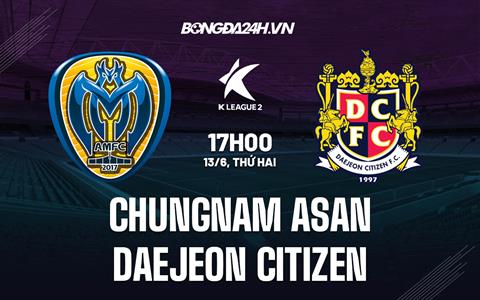 Nhận định Chungnam Asan vs Daejeon Citizen 17h00 ngày 13/6 (Hạng 2 Hàn Quốc 2022)