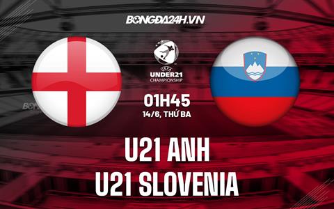 Nhận định U21 Anh vs U21 Slovenia 1h45 ngày 14/6 (Vòng loại U21 Châu Âu 2023)