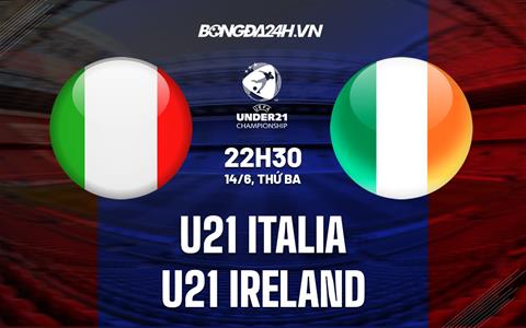 Nhận định U21 Italia vs U21 Ireland 22h30 ngày 14/6 (Vòng loại U21 Châu Âu 2023)