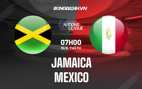 Nhận định Jamaica vs Mexico 7h00 ngày 15/6 (CONCACAF Nations League 2022/23)