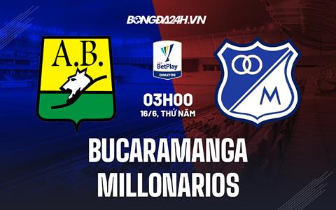 Nhận định Bucaramanga vs Millonarios 6h00 ngày 16/6 (VĐQG Colombia 2022)