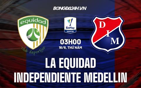 Nhận định La Equidad vs Independiente Medellin 7h30 ngày 17/6 (VĐQG Colombia 2022)