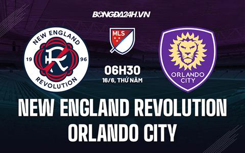 Nhận định New England Revolution vs Orlando City 6h30 ngày 16/6 (Nhà Nghề Mỹ 2022)