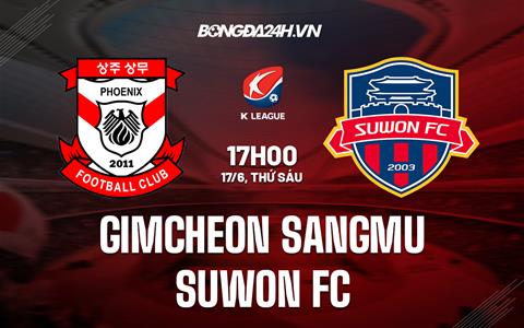 Nhận định Gimcheon Sangmu vs Suwon FC 17h00 ngày 17/6 (VĐQG Hàn Quốc 2022)