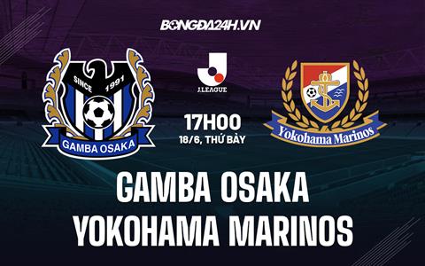 Nhận định Gamba Osaka vs Yokohama Marinos 17h00 ngày 18/6 (VĐQG Nhật 2022)