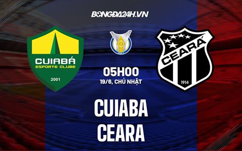 Nhận định, dự đoán Cuiaba vs Ceara 5h00 ngày 19/6 (VĐQG Brazil 2022)