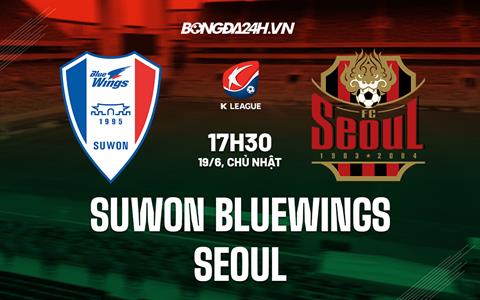 Nhận định Suwon Bluewings vs Seoul 16h00 ngày 19/6 (VĐQG Hàn Quốc 2022)