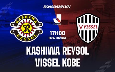 Nhận định Kashiwa Reysol vs Vissel Kobe 17h00 ngày 18/6 (VĐQG Nhật Bản 2022)