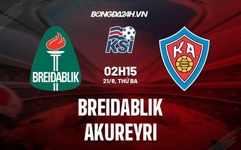Nhận định Breidablik vs Akureyri 2h15 ngày 21/6 (VĐQG Iceland 2022)