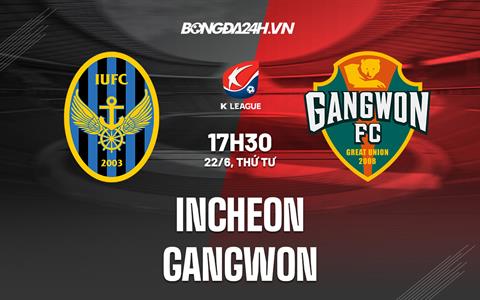 Nhận định,  Incheon vs Gangwon 17h30 ngày 22/6 (VĐQG Hàn Quốc 2022)