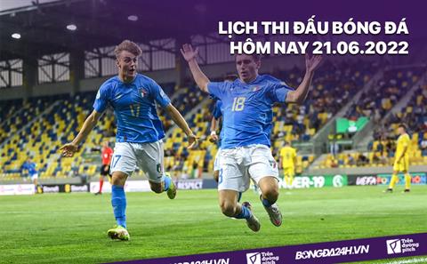 Lịch thi đấu bóng đá hôm nay 21/6/2022 mới nhất